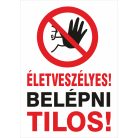 ÉLETVESZÉLYES Belépni tilos tábla