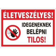 Életveszélyes! Idegeneknek Belépni tilos tábla