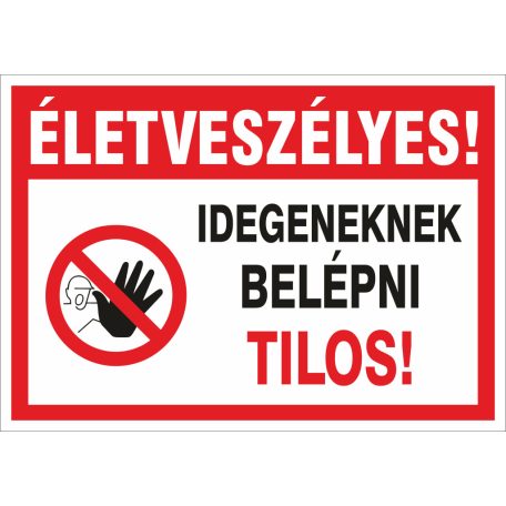 Életveszélyes! Idegeneknek Belépni tilos tábla